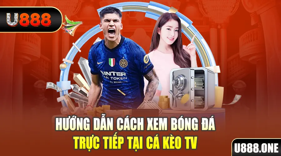 Hướng dẫn cách xem bóng đá trực tiếp tại Cá Kèo TV