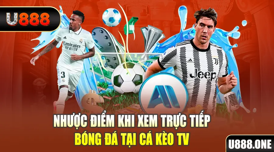 Nhược điểm khi xem trực tiếp bóng đá tại Cá Kèo TV
